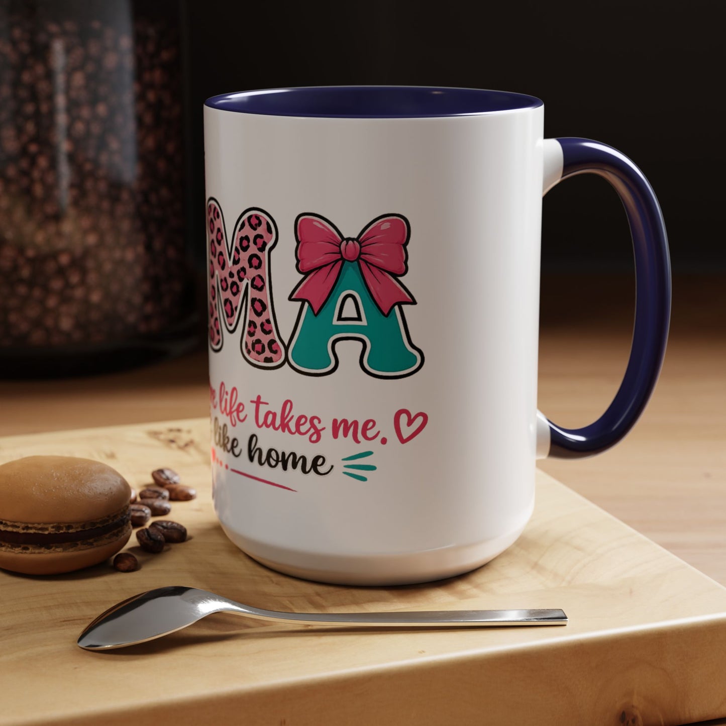 Mama Accent Coffee Mug — "No Matter Where Life Takes Me, Mama Feels Like Home"