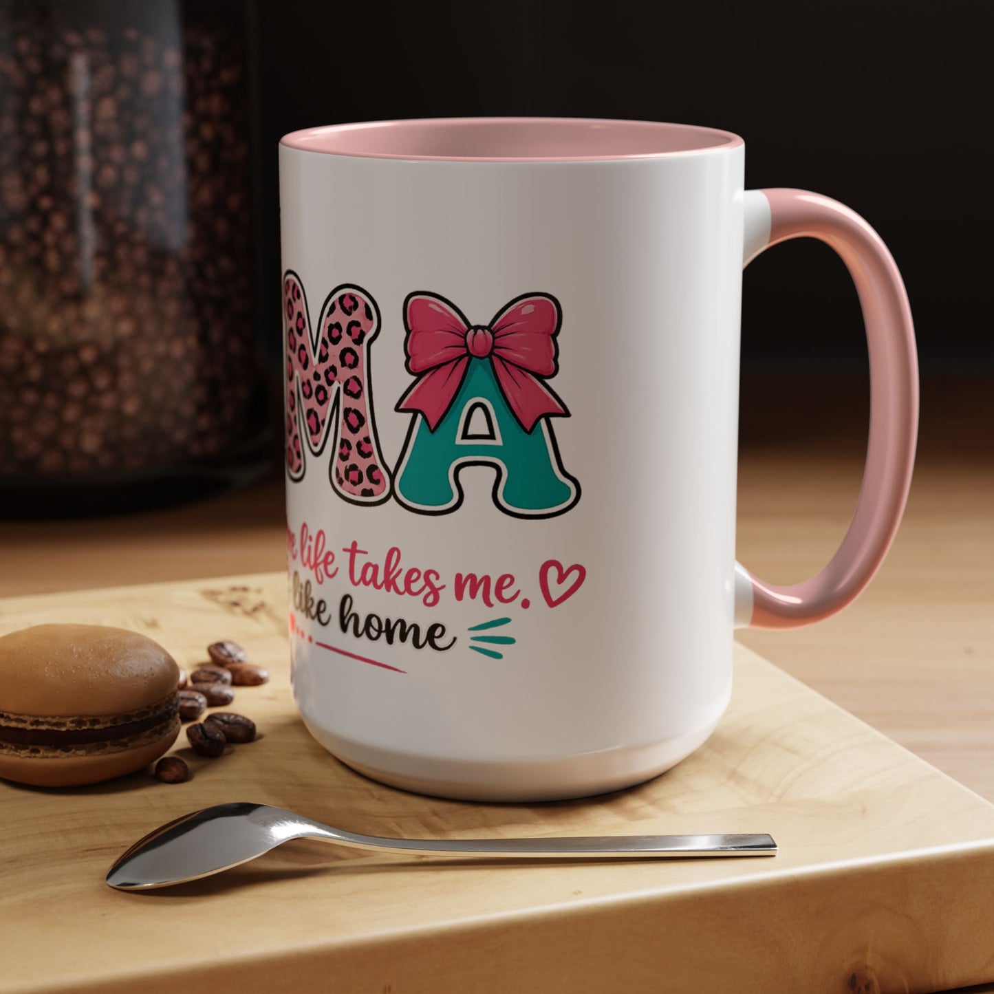 Mama Accent Coffee Mug — "No Matter Where Life Takes Me, Mama Feels Like Home"