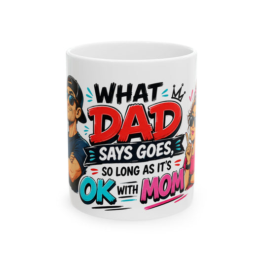 Funny 'What Dad Says Goes So Long As It's OK With Mom' Ceramic Mug — Gift for Dads & Couples, 11oz/15oz